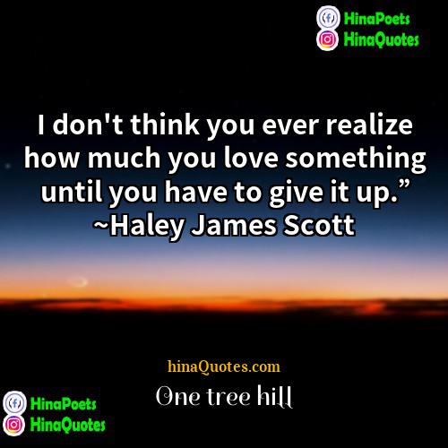 One tree hill Quotes | I don't think you ever realize how
